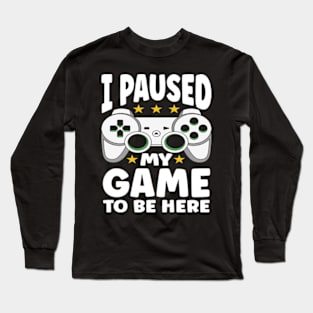 I Paused My Game To Be Here Long Sleeve T-Shirt